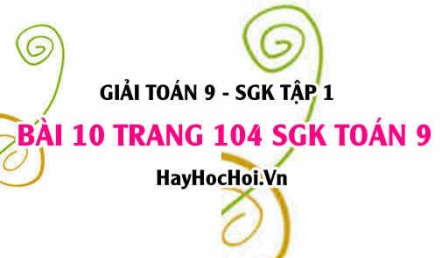 Giải bài 10 trang 104 SGK Toán 9 tập 1